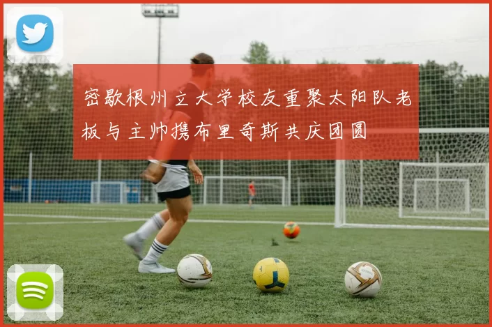 密歇根州立大学校友重聚太阳队老板与主帅携布里奇斯共庆团圆