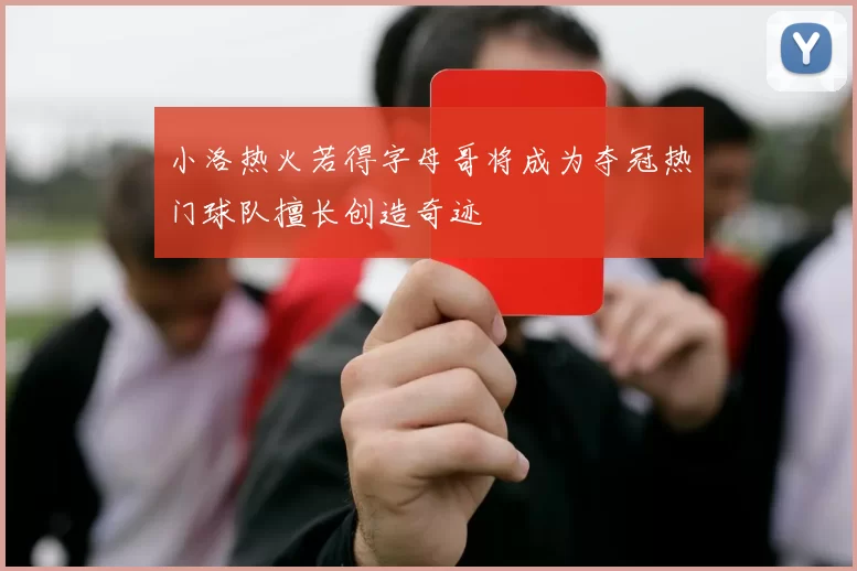 小洛热火若得字母哥将成为夺冠热门球队擅长创造奇迹